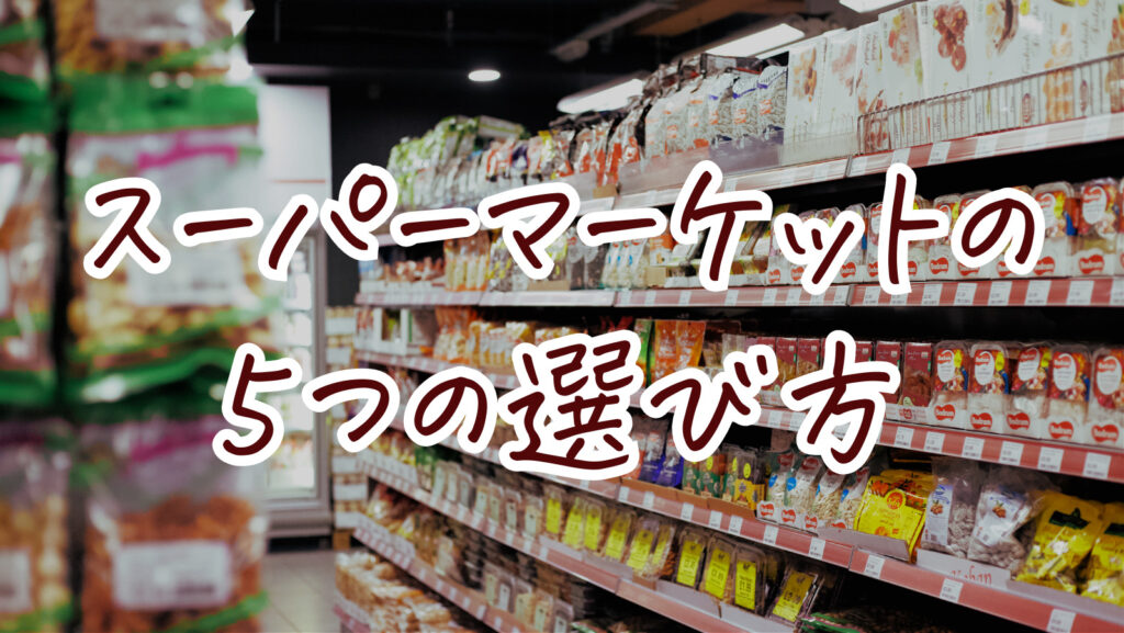 スーパーマーケットの5つの選び方について